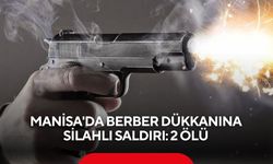 Manisa’da berber dükkânında silahlı saldırı: 2 kişi hayatını kaybetti