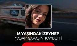 16 yaşındaki Zeynep yaşam savaşını kaybetti