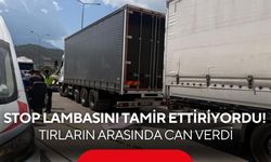 Stop lambasını tamir ettiriyordu! Tırların arasında can verdi