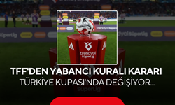TFF'den yabancı kuralı kararı ! Türkiye Kupası'nda değişiyor...