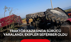 Traktör kazasında sürücü yaralandı, ekipler seferber oldu