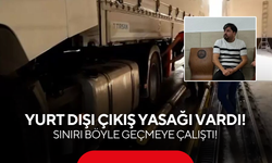 Yurt Dışı Çıkış Yasağı Vardı! Sınırı Böyle Geçmeye Çalıştı