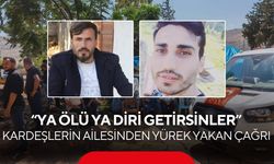 “Ya ölü ya diri getirsinler” Kardeşlerin ailesinden yürek yakan çağrı