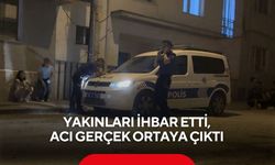 Yakınları ihbar etti, acı gerçek ortaya çıktı