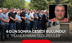 4 gün sonra cesedi bulundu! “Planlayarak öldürdüler”