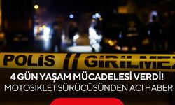 4 gün yaşam mücadelesi verdi! Motosiklet sürücüsünden acı haber
