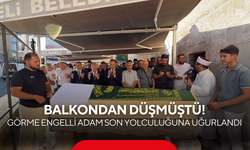 Balkondan düşmüştü! Görme engelli adam son yolculuğuna uğurlandı