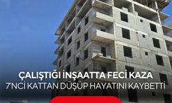 Çalıştığı inşaatın 7'inci katından düşen işçi hayatını kaybetti