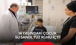 Tuz ruhunu su zanneden 14 yaşındaki çocuk ölümden döndü