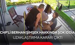 CHP'li Berhan Şimşek hakkında dikkat çeken iddia! Uzaklaştırma kararı verildi...