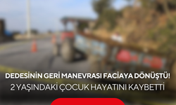 Dedesinin geri manevrası faciaya dönüştü! 2 yaşındaki çocuk hayatını kaybetti