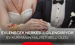 Evlenecek herkesi ilgilendiriyor! Sıfırdan ev kurmanın maliyeti belli oldu...
