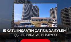 15 Katlı İnşaatın Çatısında Eylem! İşçiler Paralarını İstiyor