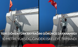 Gurur veren görüntüler! Türk bayrağını düzeltmek için 10 metreye çıktı