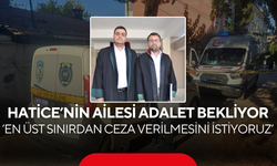 Hatice’nin ailesi adalet bekliyor… ‘En Üst Sınırdan Ceza Verilmesini İstiyoruz’