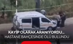 Kayıp olarak aranıyordu... Hastane bahçesindeki çalılıkların arasında ölü bulundu