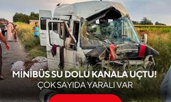 İçinde tarım işçileri vardı! minibüs su dolu kanala uçtu: Çok sayıda yaralı var