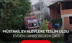 Müstakil ev alevlere teslim oldu: Evden cansız bedeni çıktı