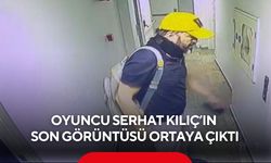 Oyuncu Serhat Kılıç’ın son görüntüsü ortaya çıktı!