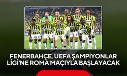 Fenerbahçe, UEFA Şampiyonlar Ligi'ne Roma maçıyla başlayacak