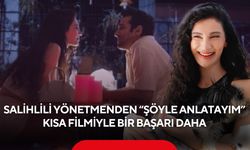 Salihlili yönetmen Damla Ersan’dan yeni festival başarısı! “Şöyle Anlatayım” finale kaldı