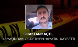 Sıcaktan kaçtı... 45 yaşındaki öğretmen hayatını kaybetti