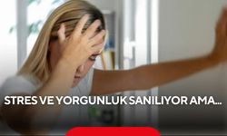 Stres ve yorgunluk sanılıyor ama... Bu belirtiler hayati tehlikenin habercisi olabilir