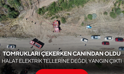 Tomrukları çekerken canından oldu! Halat elektrik tellerine değdi, yangın çıktı