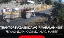 Traktör kazasında ağır yaralanmıştı! 75 yaşındaki kadından acı haber...