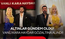 “Vanlı Kara Haydar” için MASAK da harekete geçti! Gözaltına alındı
