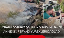 Yangını görünce oğlunun öldüğünü sandı! Annenin feryadı yürekleri dağladı