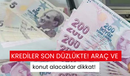 Krediler son düzlükte! Araç ve konut alacaklar dikkat!