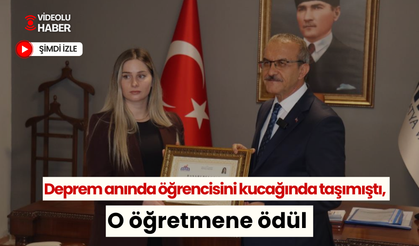 Deprem anında öğrencisini kucağında taşımıştı, o öğretmene ödül