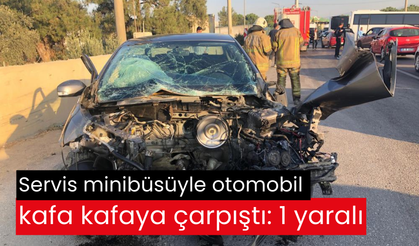 Servis minibüsüyle otomobil kafa kafaya çarpıştı: 1 yaralı