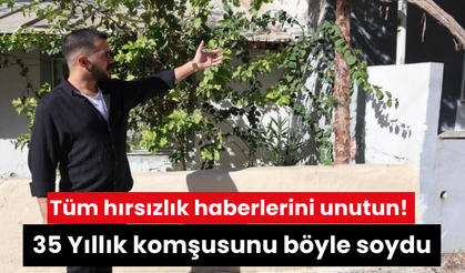 Tüm hırsızlık haberlerini unutun! 35 Yıllık komşusunu böyle soydu