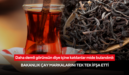 Daha demli görünsün diye içine katılanlar mide bulandırdı! Bakanlık çay markalarını tek tek ifşa etti
