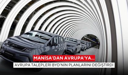 Manisa’dan Avrupa’ya… Avrupa talepleri BYD’nin planlarını değiştirdi