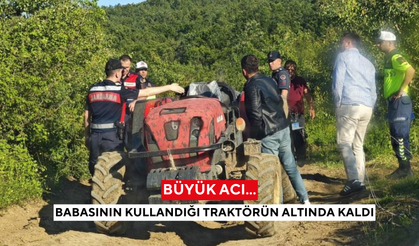 Büyük acı...Babasının kullandığı traktörün altında kaldı
