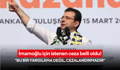 İmamoğlu için istenen ceza belli oldu! "Bu bir yargılama değil, cezalandırmadır"