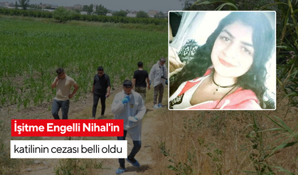 İşitme Engelli Nihal'in katilinin cezası belli oldu