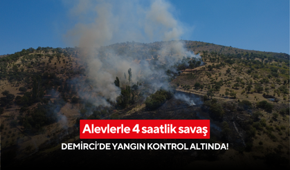 Alevlerle 4 saatlik savaş: Demirci’de yangın kontrol altında!