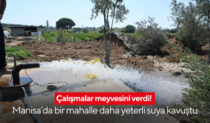 Çalışmalar meyvesini verdi! Manisa’da bir mahalle daha yeterli suya kavuştu