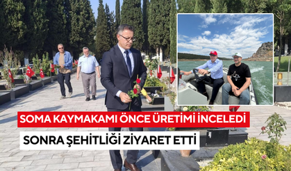 Soma kaymakamı önce üretimi inceledi, sonra şehitliği ziyaret etti