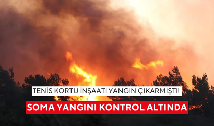 Tenis kortu inşaatı yangın çıkarmıştı! Soma yangını kontrol altında