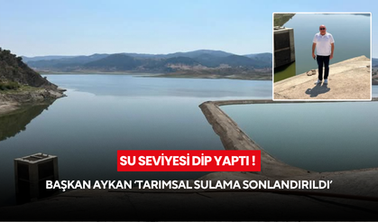 Su seviyesi dip yaptı ! Başkan Aykan ‘Tarımsal sulama sonlandırıldı’