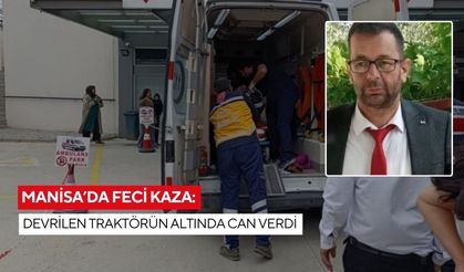 Manisa’da feci kaza: Devrilen traktörün altında can verdi