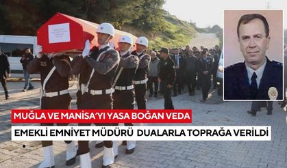 Muğla ve Manisa’yı yasa boğan veda: Emekli Emniyet Müdürü dualarla toprağa verildi