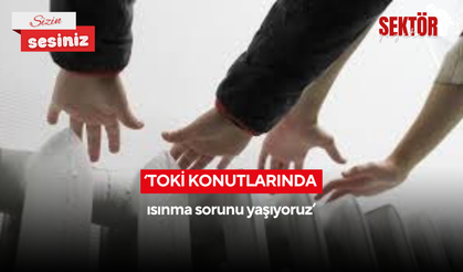‘TOKİ konutlarında ısınma sorunu yaşıyoruz’