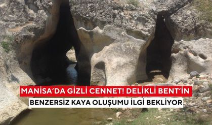 Manisa’da Gizli Cennet! Delikli Bent’in benzersiz kaya oluşumu ilgi bekliyor