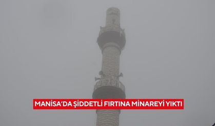 Manisa’da şiddetli fırtına minareyi yıktı